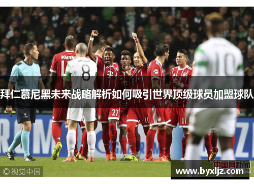 拜仁慕尼黑未来战略解析如何吸引世界顶级球员加盟球队