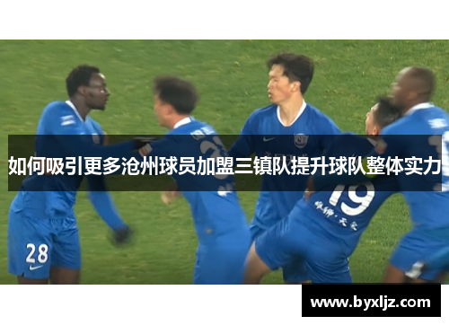 如何吸引更多沧州球员加盟三镇队提升球队整体实力