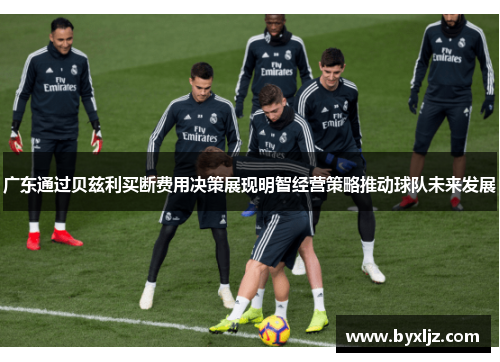 广东通过贝兹利买断费用决策展现明智经营策略推动球队未来发展